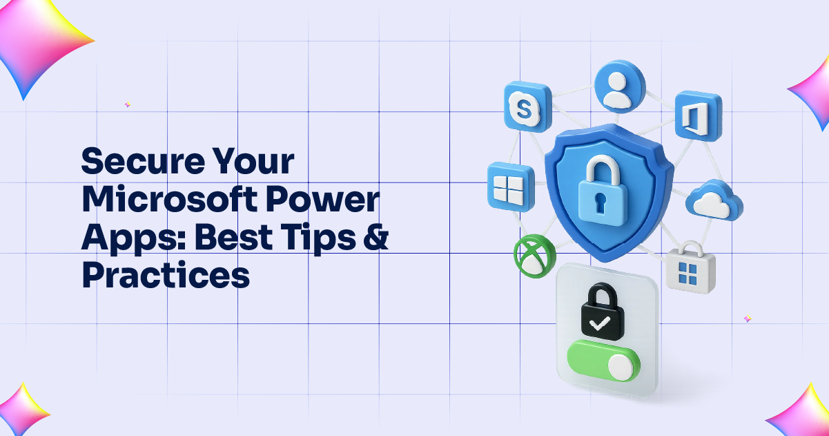 Secure Your Microsoft Power Apps- Best Tips & Practices