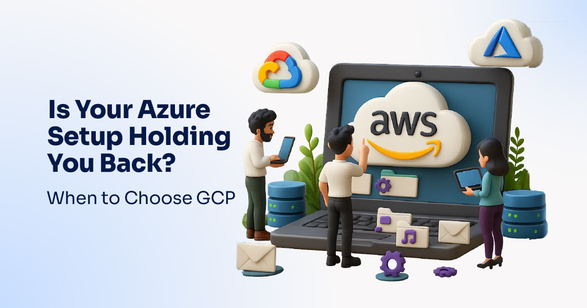 Is Your Azure Setup Holding You Back- When to Choose GCP