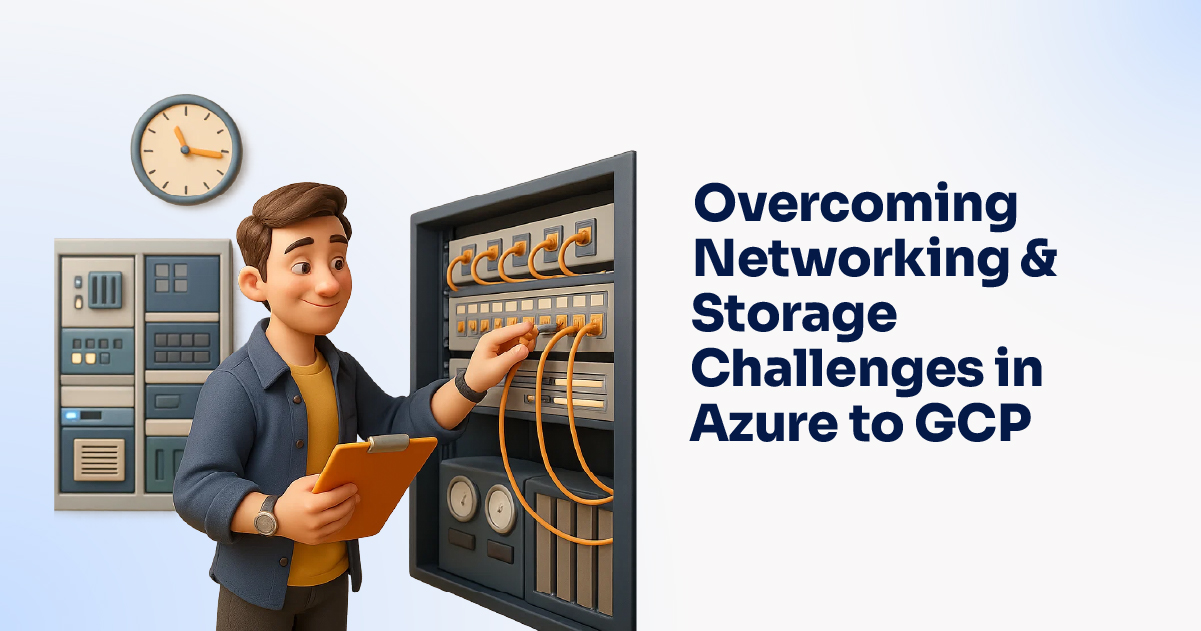 Overcoming Networking & Storage Challenges in Azure to GCP